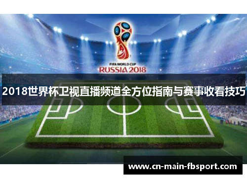 2018世界杯卫视直播频道全方位指南与赛事收看技巧 2018世界杯卫视直播频道全方位指南与赛事收看技巧
