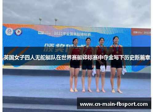 英国女子四人无舵艇队在世界赛艇锦标赛中夺金写下历史新篇章