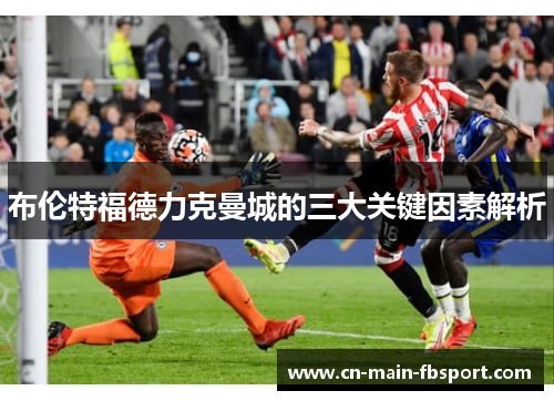 布伦特福德力克曼城的三大关键因素解析
