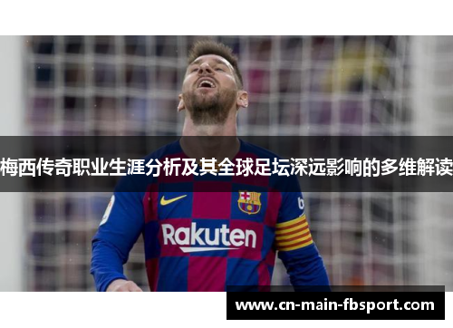 梅西传奇职业生涯分析及其全球足坛深远影响的多维解读