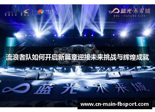 流浪者队如何开启新篇章迎接未来挑战与辉煌成就