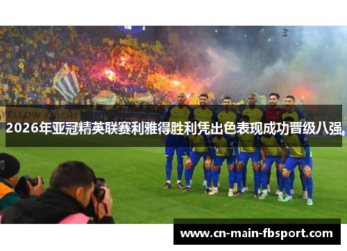2026年亚冠精英联赛利雅得胜利凭出色表现成功晋级八强