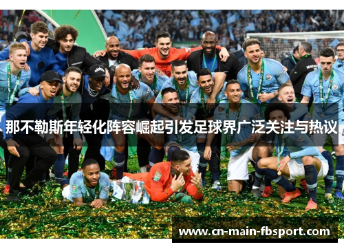 那不勒斯年轻化阵容崛起引发足球界广泛关注与热议